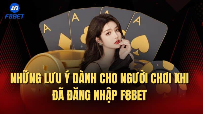 Những lưu ý dành cho người chơi khi đã đăng nhập F8bet