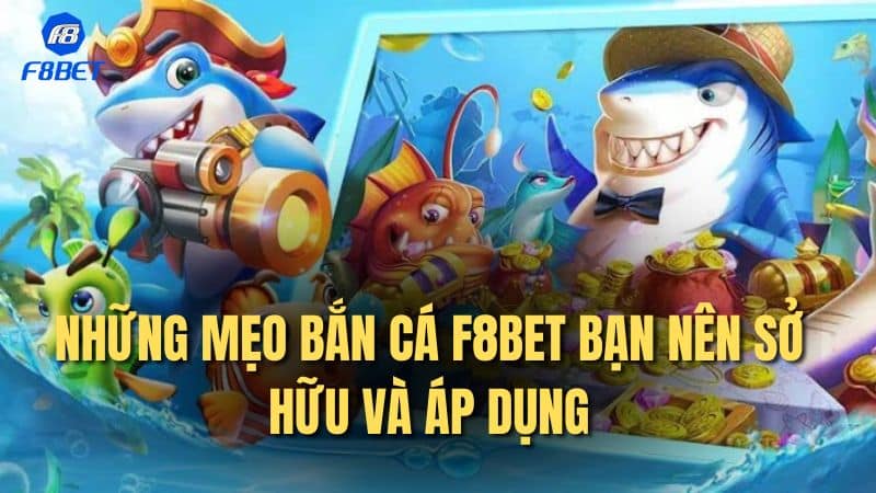 Những mẹo bắn cá F8bet bạn nên sở hữu và áp dụng
