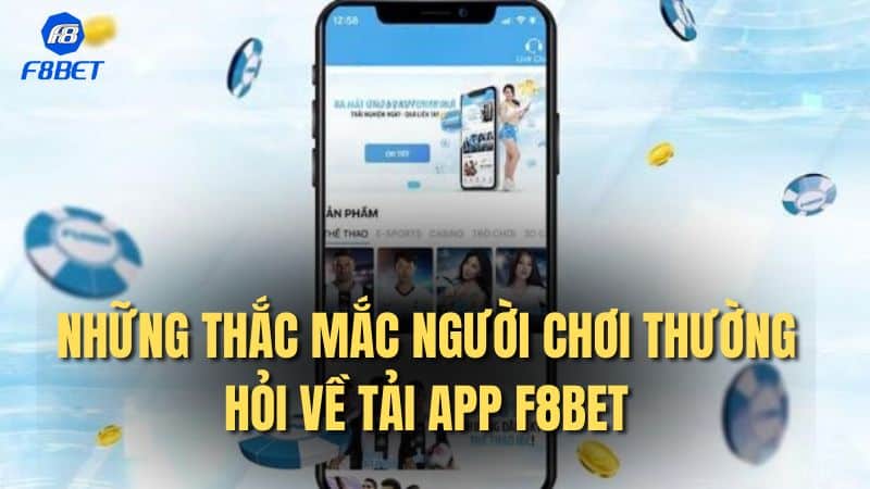Những thắc mắc người chơi thường hỏi về tải app F8bet