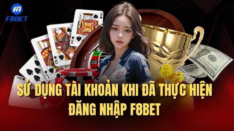Sử dụng tài khoản khi đã thực hiện đăng nhập F8bet