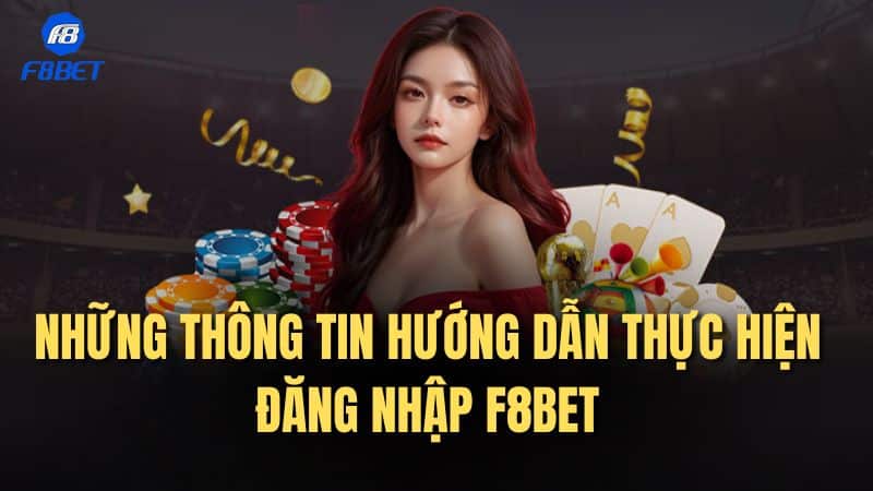 Những thông tin hướng dẫn thực hiện đăng nhập F8bet