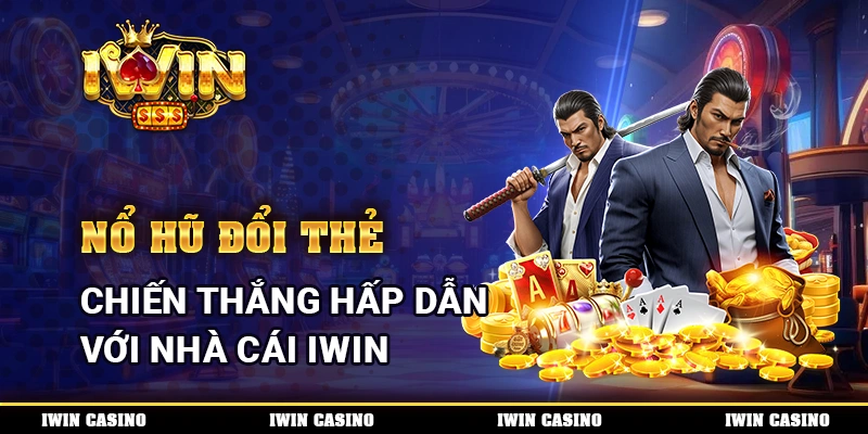 Nổ Hũ Đổi Thẻ, Chiến Thắng Hấp Dẫn Với Nhà Cái IWIN
