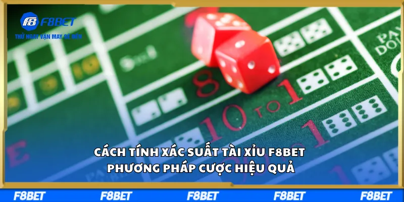 Cách Tính Xác Suất Tài Xỉu F8BET – Phương Pháp Cược Hiệu Quả