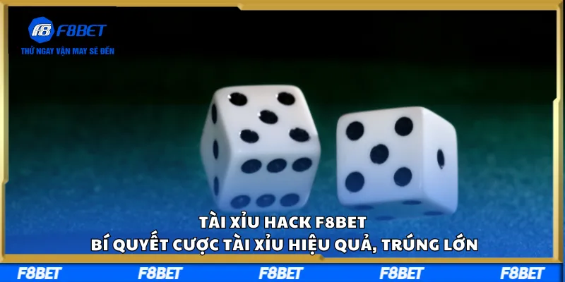 Tài Xỉu Hack F8BET – Bí Quyết Cược Tài Xỉu Hiệu Quả, Trúng Lớn