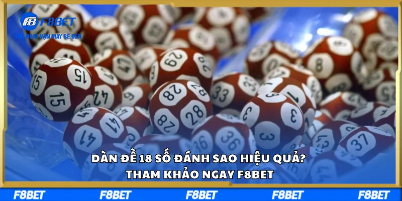 Dàn Đề 18 Số Đánh Sao Hiệu Quả? Tham Khảo Ngay F8BET