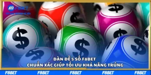 Dàn Đề 5 Số F8BET Chuẩn Xác Giúp Tối Ưu Khả Năng Trúng