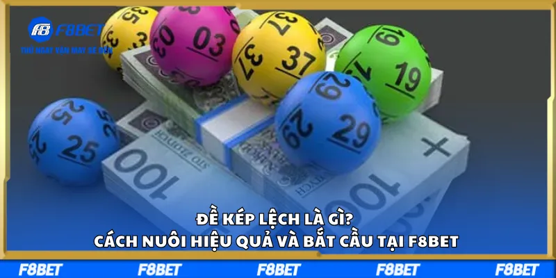Đề Kép Lệch Là Gì? Cách Nuôi Hiệu Quả Và Bắt Cầu Tại F8BET