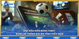 Đọc Kèo Xiên Bóng F8BET Đúng Để Tránh Rủi Ro Tăng Hiệu Quả