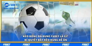 Kèo Bóng Đá Rung F8BET Là Gì? Bí Quyết Bắt Kèo Rung Dễ Ăn
