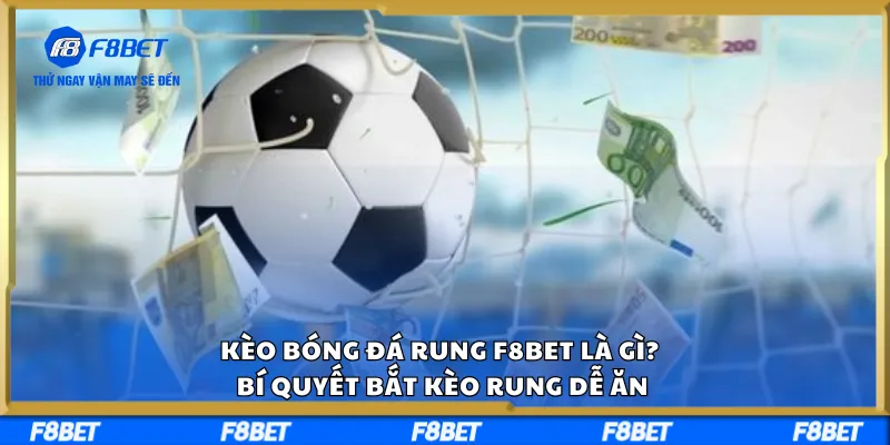 Kèo Bóng Đá Rung F8BET Là Gì? Bí Quyết Bắt Kèo Rung Dễ Ăn
