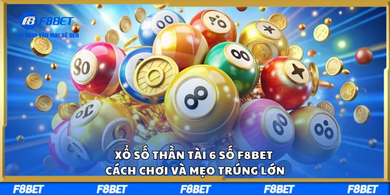 Xổ Số Thần Tài 6 Số F8BET – Cách Chơi Và Mẹo Trúng Lớn